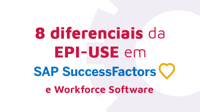 8 diferenciais da EPI-USE em SAP SuccessFactors e WorkForce Software