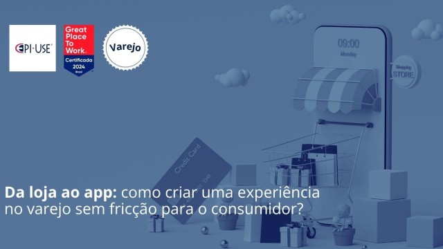 Da loja ao app: como criar uma experiência no varejo sem fricção para o consumidor?