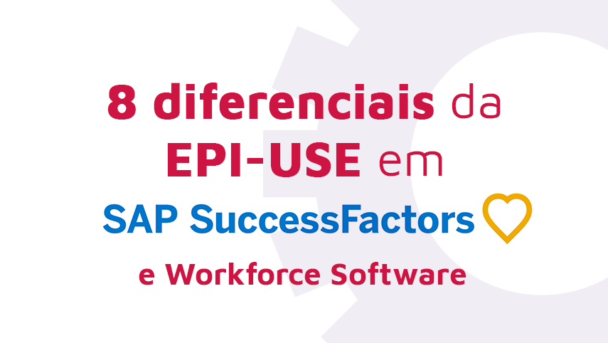 8 diferenciais da EPI-USE em SAP Success Factors e Workforce Software