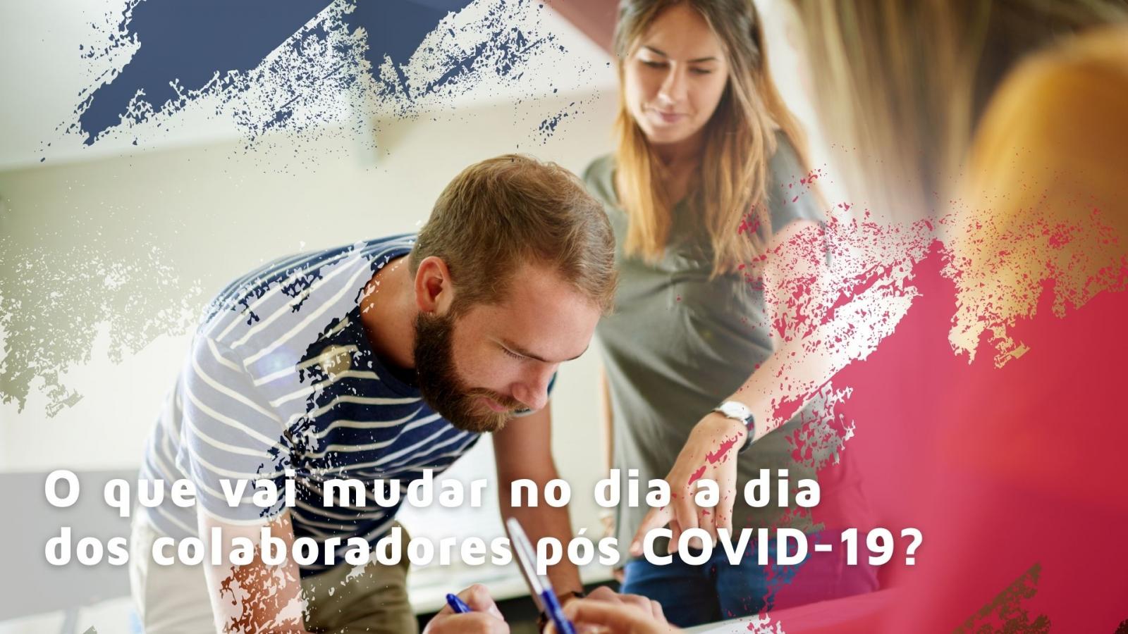 O que vai mudar no dia a dia dos colaboradores pós COVID-19?