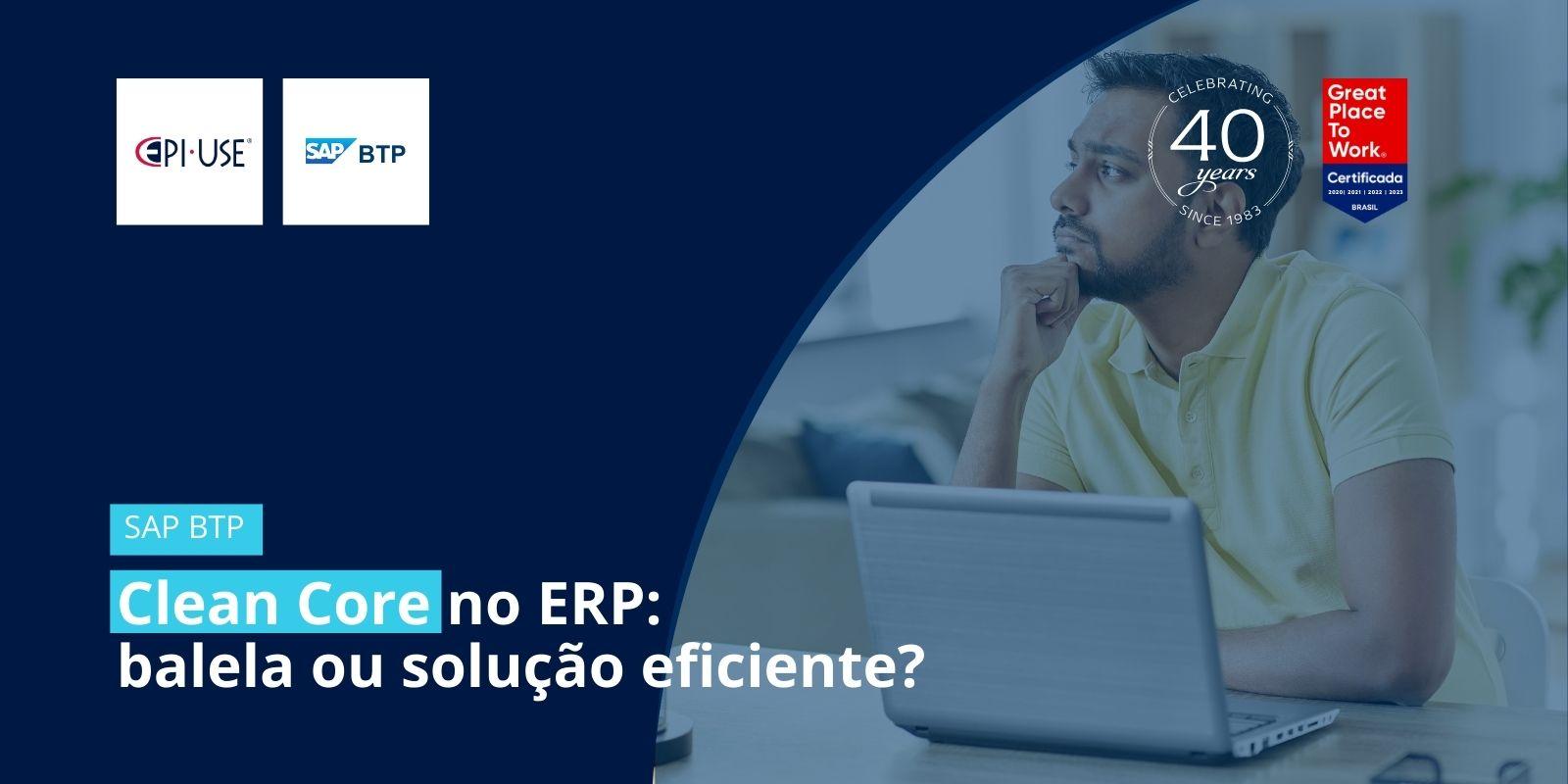 Clean Core no ERP: balela ou solução eficiente? - EPI-USE Brasil - Blog